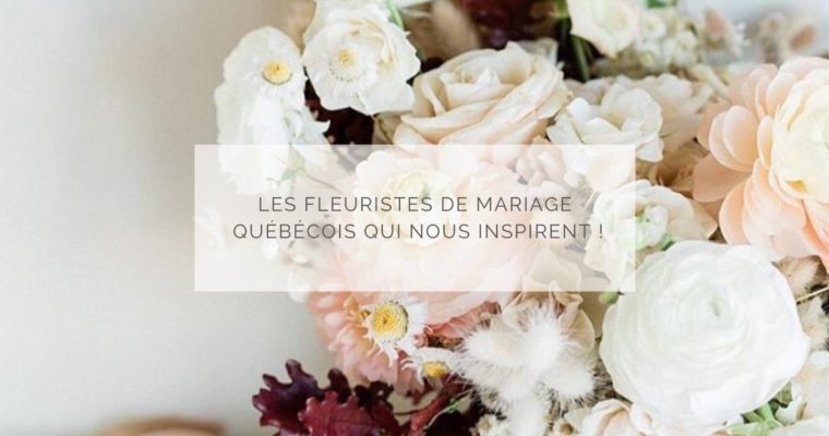Les fleuristes de mariage québécois qui nous inspirent !