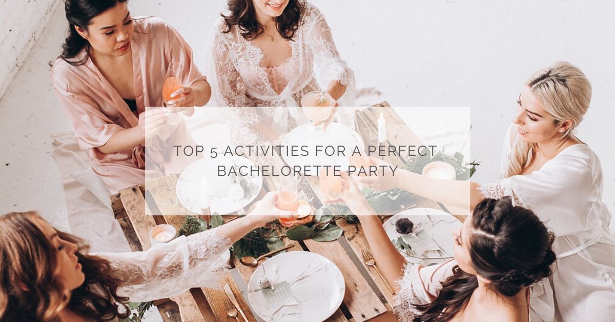 TOP 5 ACTIVITIES FOR A PERFECT BACHELORETTE PARTY