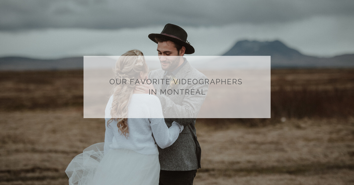 OUR FAVORITE VIDEOGRAPHERS IN MONTREAL