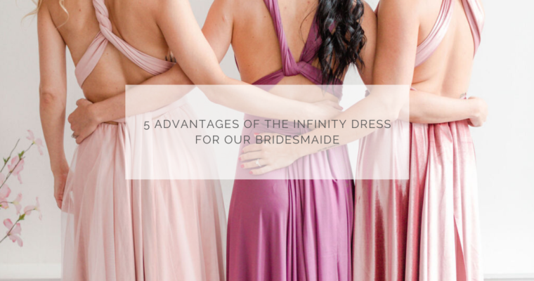 5 advantages of the infinity dress for our bridesmaids