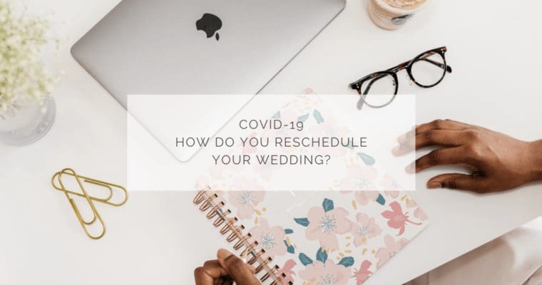 COVID 19 HOW DO YOU RESCHEDULE YOUR WEDDING