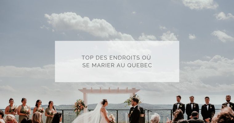 Top des lieux de mariage près de chez moi : Trouvez votre endroit parfait au Québec
